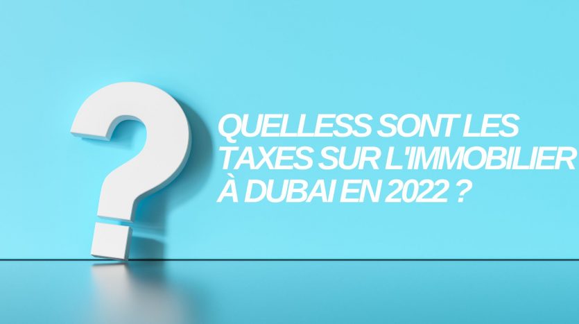 Un grand point d&#039;interrogation blanc se détache sur un fond bleu clair avec un texte en français demandant : « Quelles sont les taxes foncières pour une villa à Dubaï en 2022 ?